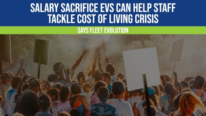 Salary Sacrifice EVs Can Help Staff Tackle Cost of Living Crisis, says Fleet Evolution - Fleet Evolution, Tamworth