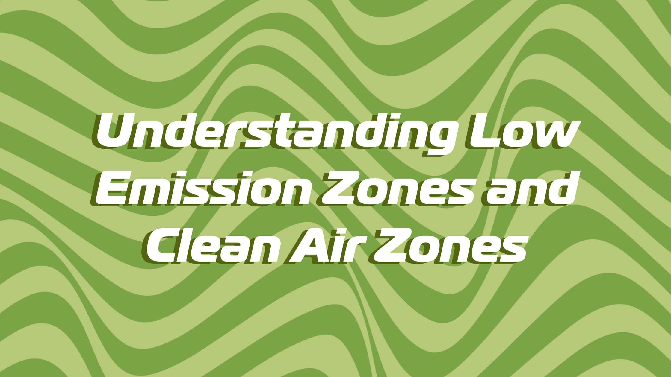understanding low emission zones and clean air zones